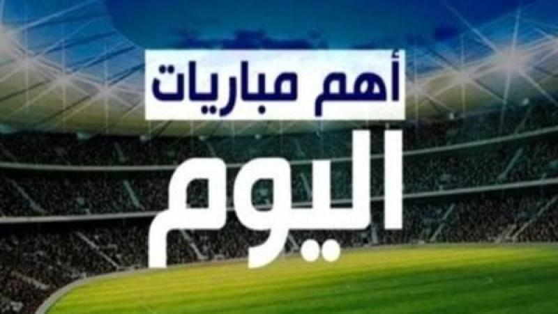 مواعيد مباريات اليوم السبت والقنوات الناقلة